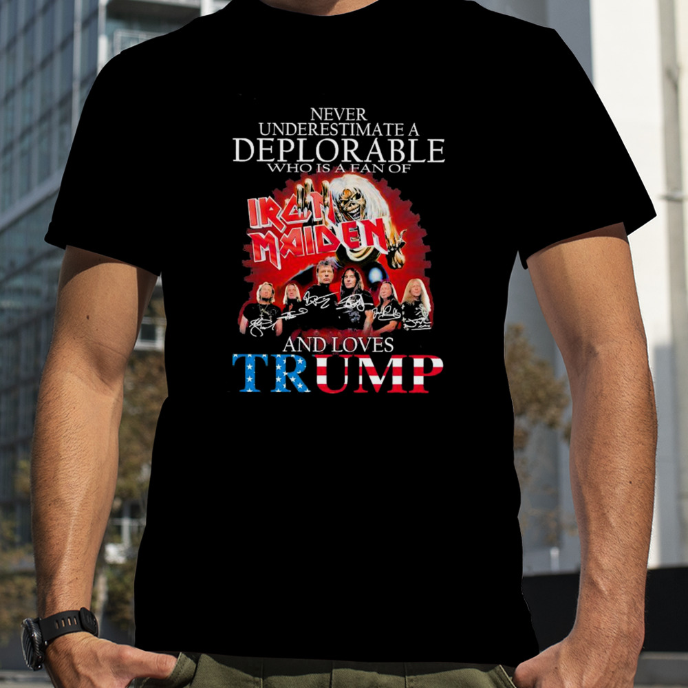 Never underestimate a deplorable who is a fan of Iron Maiden and loves Trump signatures Shirt