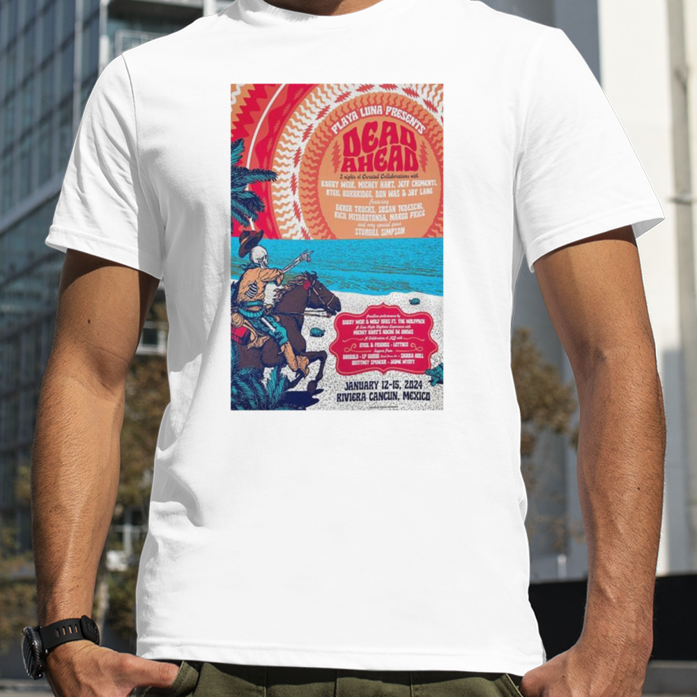 Playa Luna Presents Dead Ahead Festival January 12-15 2024 Riviera Cancún, Mexico Poster Shirt