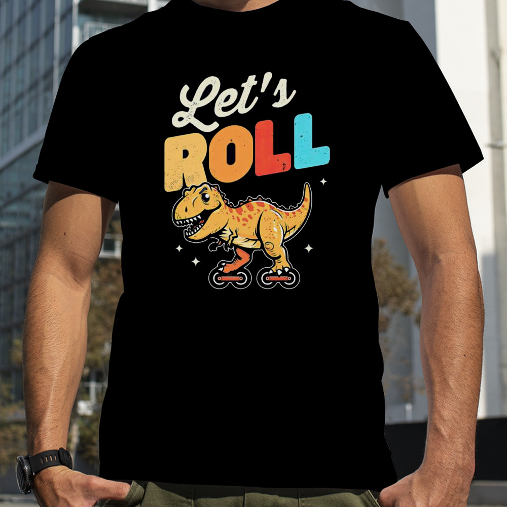 Roller Skating Dinosaur Let’s Roll shirt