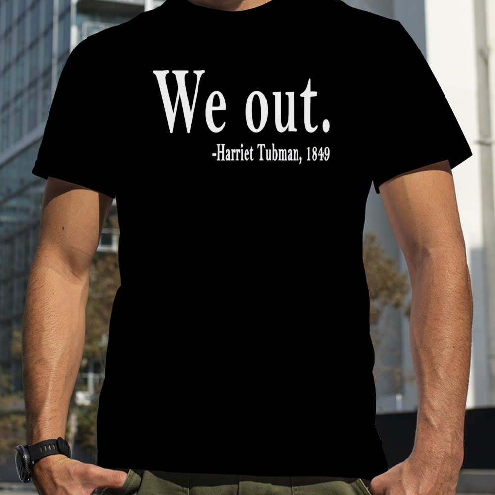 We out Harriet Tubman 1849 shirt