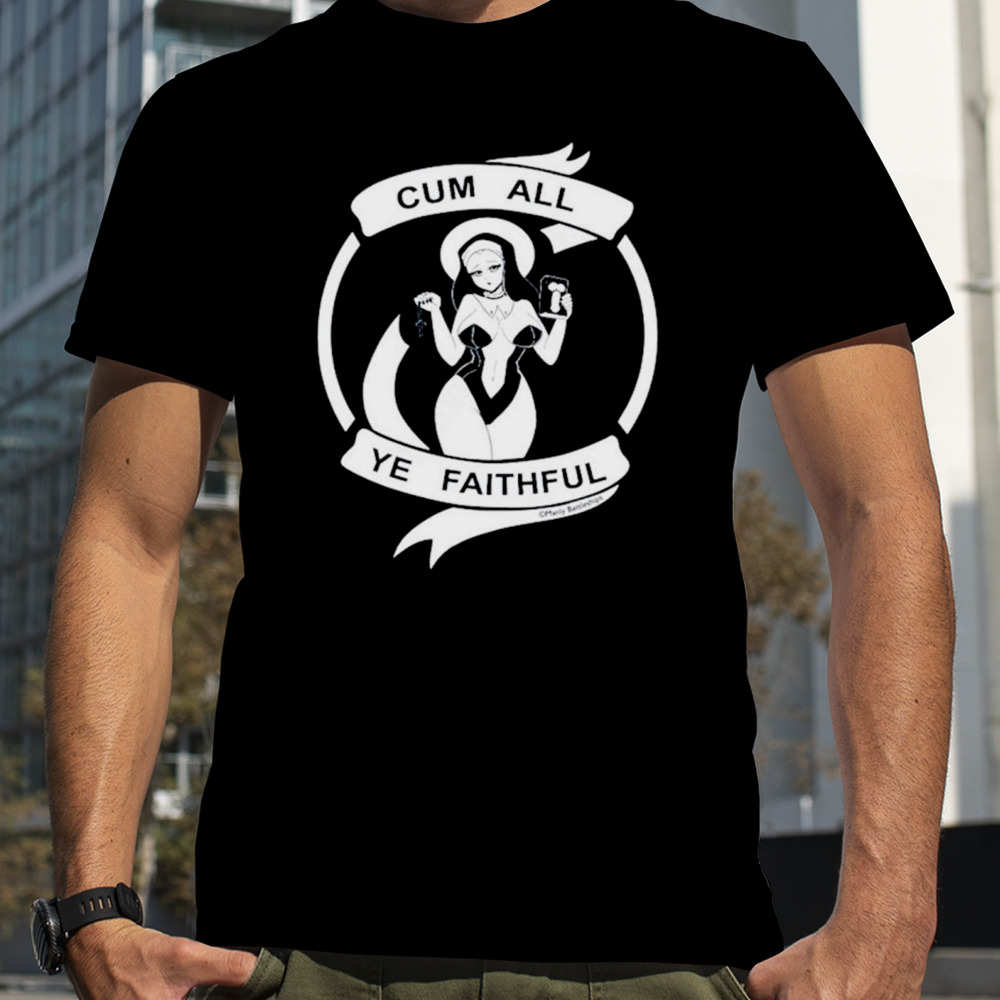 Cum all ye faithful shirt