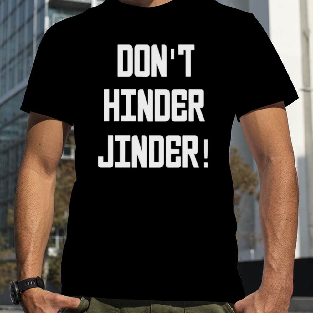 Don’t hinder jinder shirt