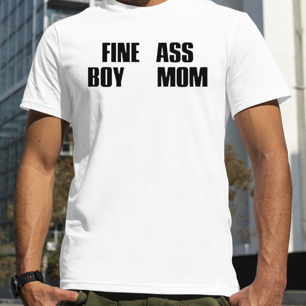 Fine ass boy mom shirt