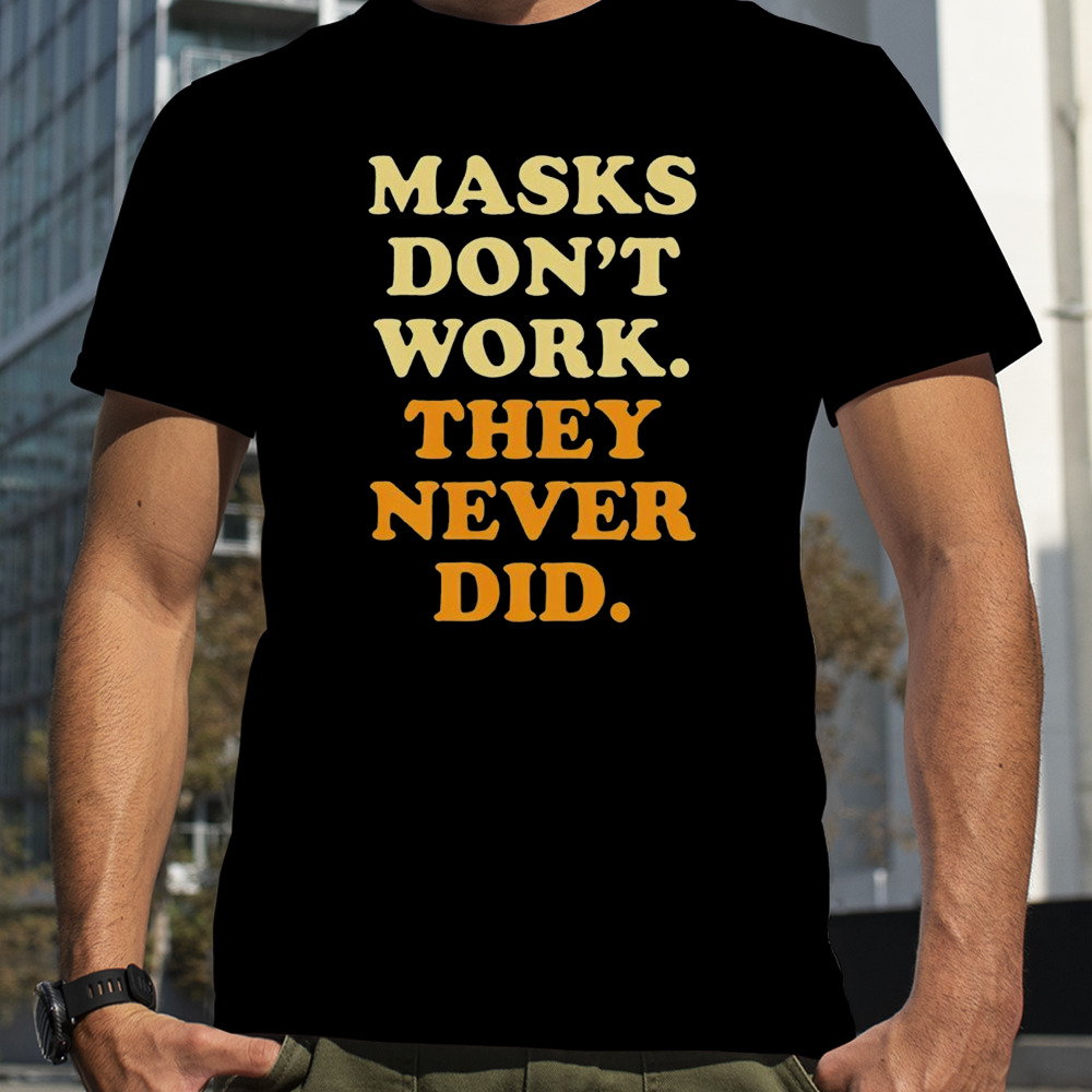 Masks don’t work they never did 2024 shirt