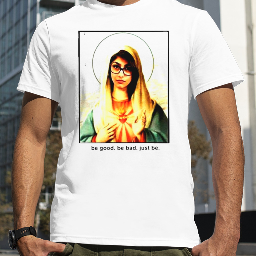 Mia Khalifa Be good be bad just be shirt