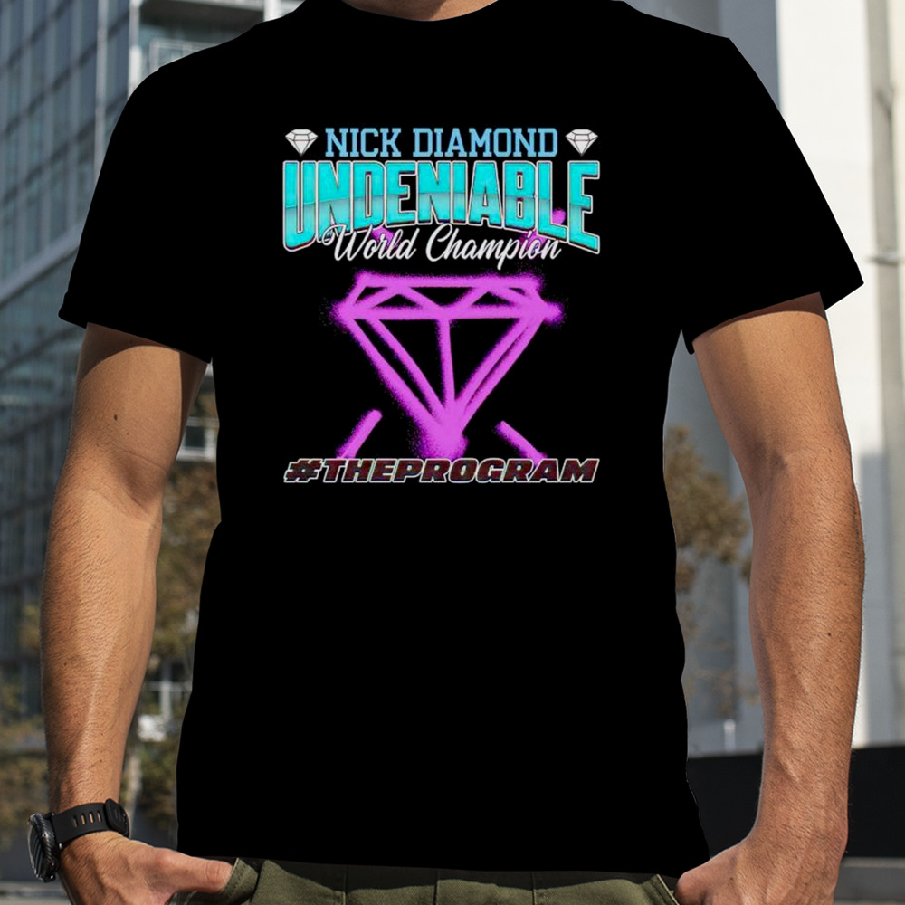 Nick Diamond Undeniable World Champion The Program shirt