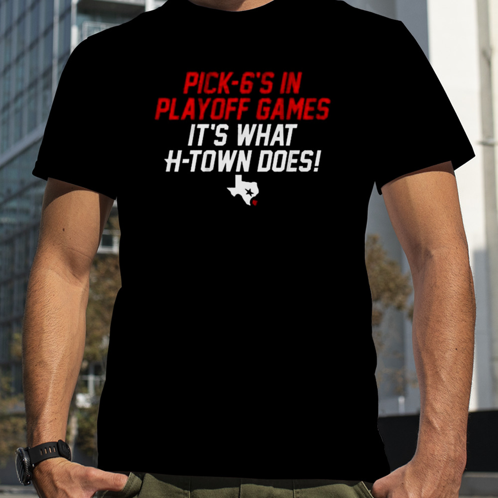 Pick-6’S In Playoff Games It’s What H-Town Does Shirt