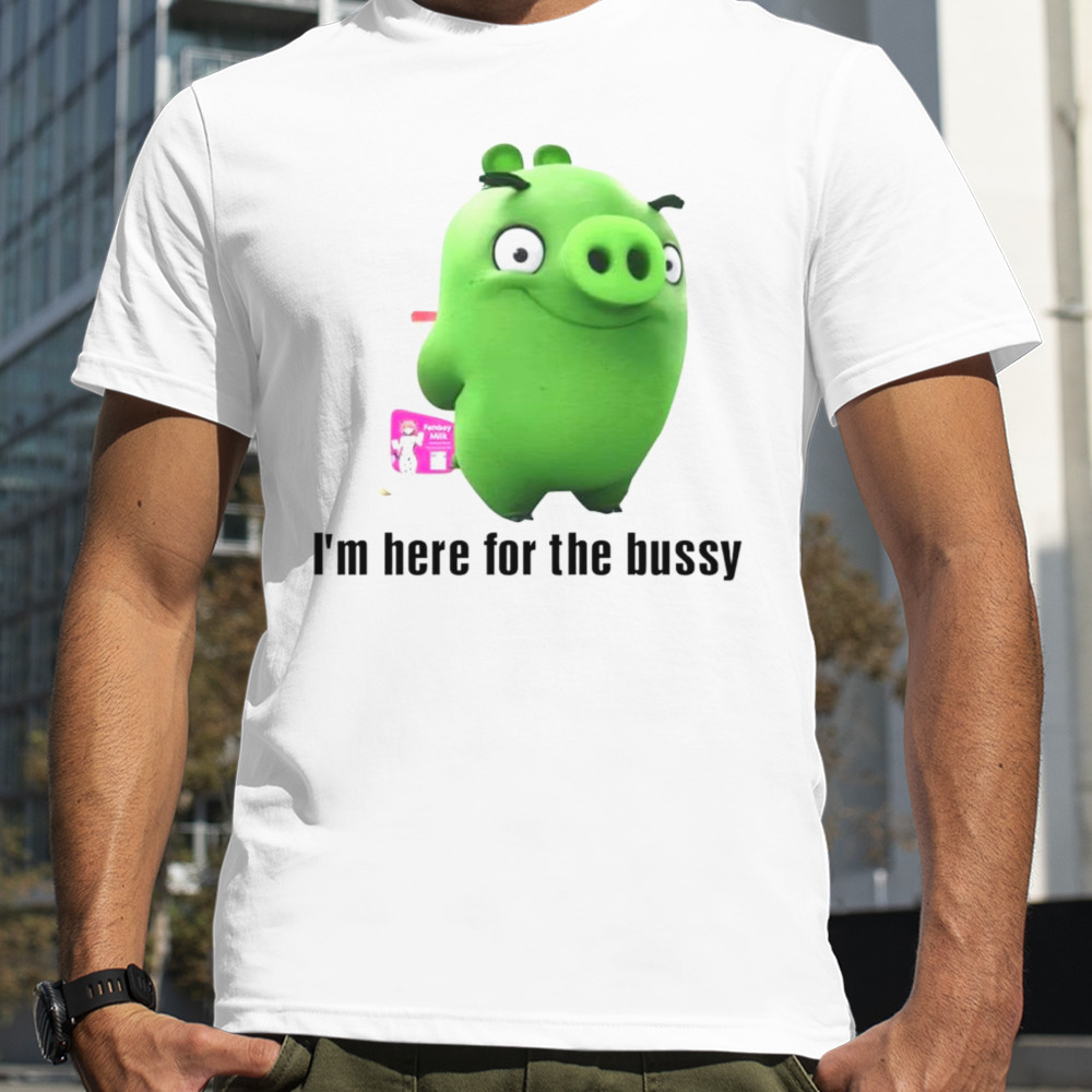 Piggy Tales I’m here for the bussy shirt