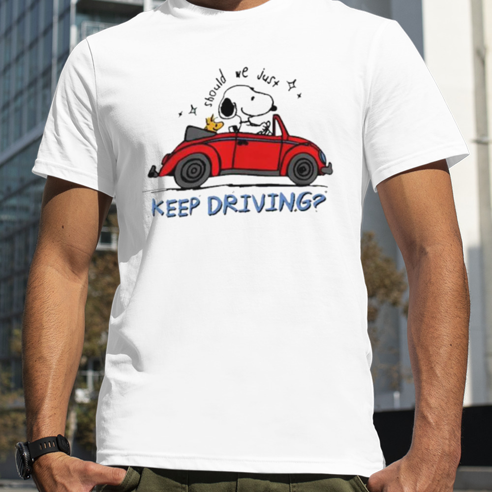 Should we just keep driving Snoopy shirt