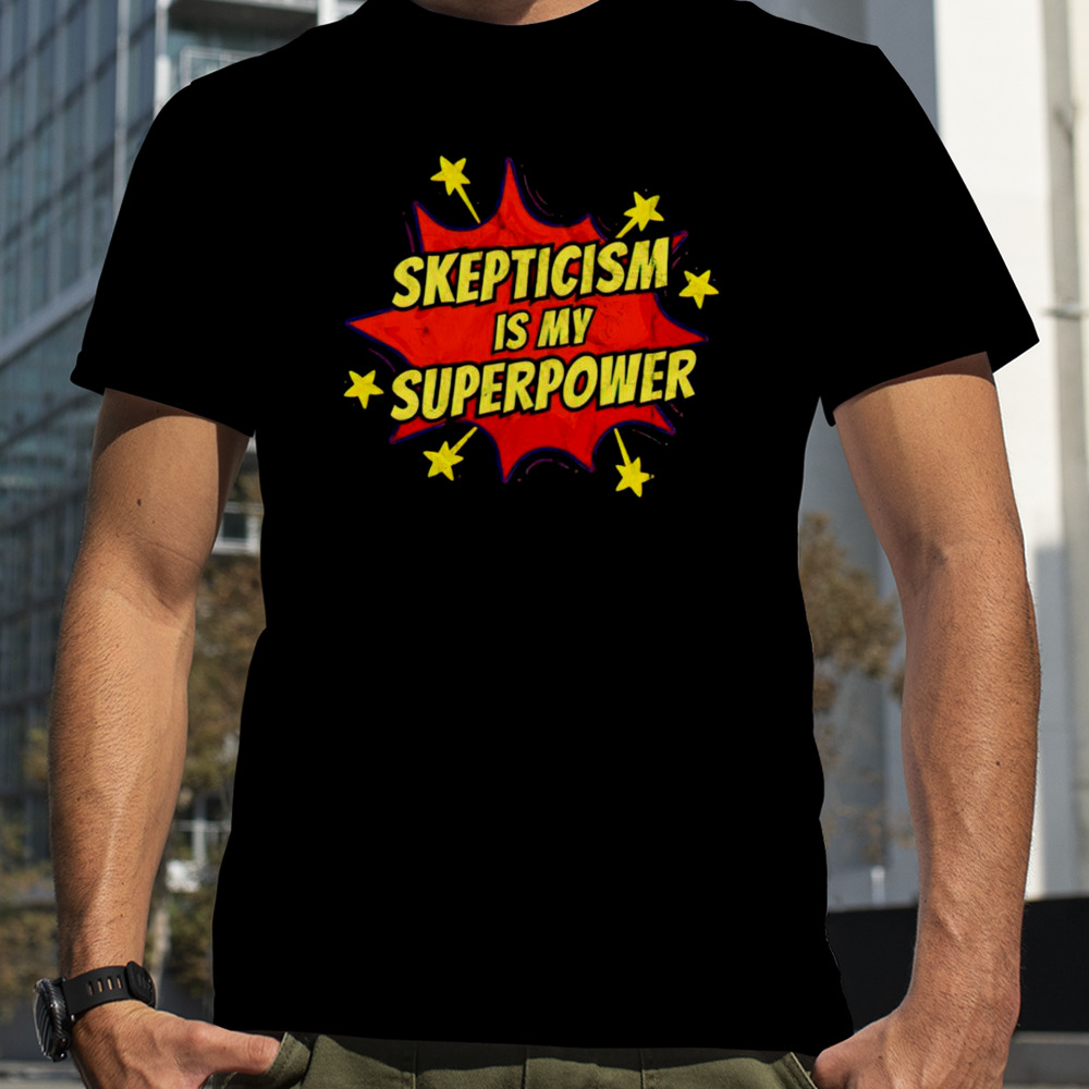 Skepticism is my superpower shirt