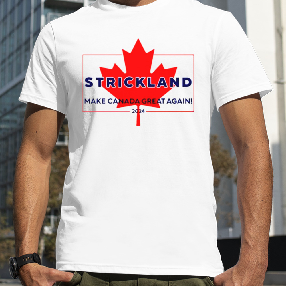 Strickland make Canada great again 2024 shirt