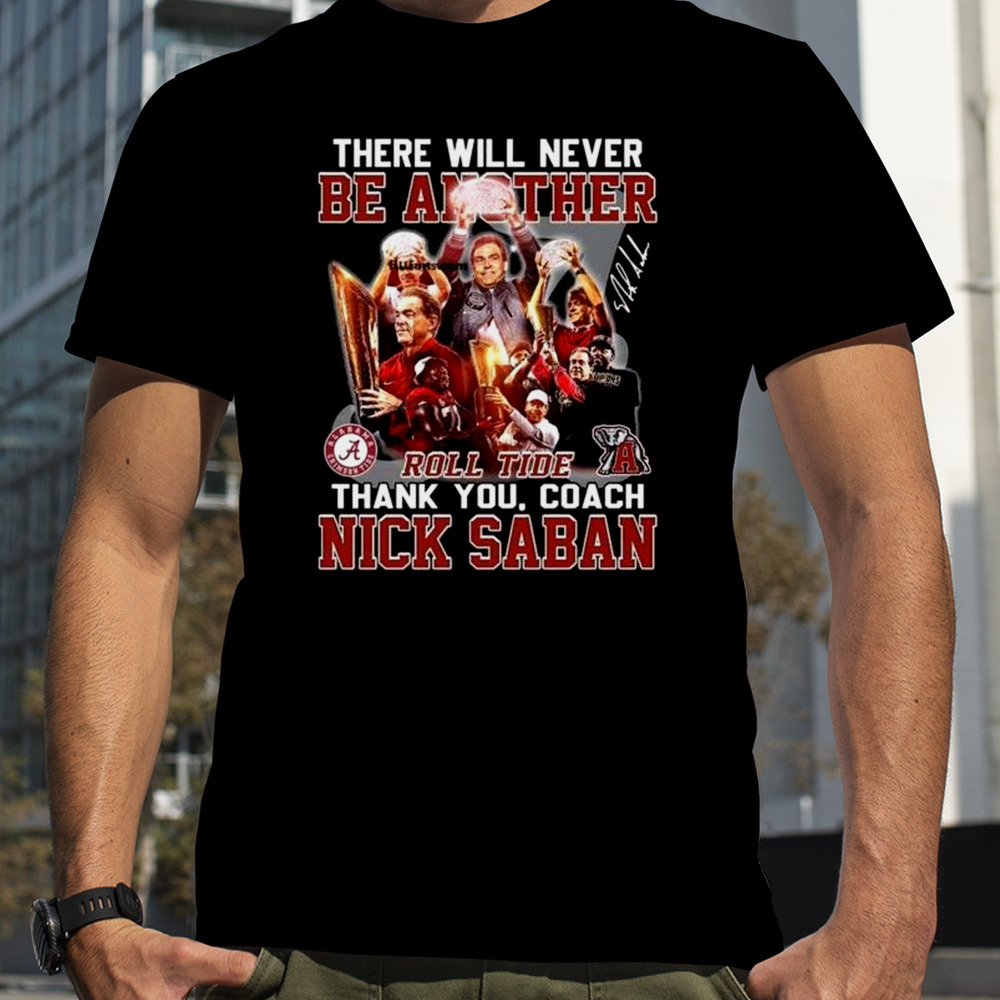 There Will Never Be Another Roll Tide Thank You, Coach Nick Saban Shirt