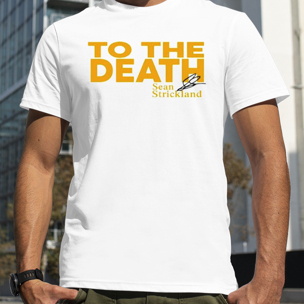 To the death sean strickland signature shirt