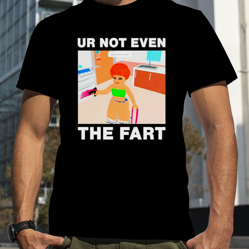 Ur not even the fart ice spice shirt