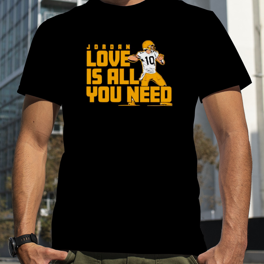 Fan Michigan Like Jordan Love Is All You Need Green Bay Packers Player shirt