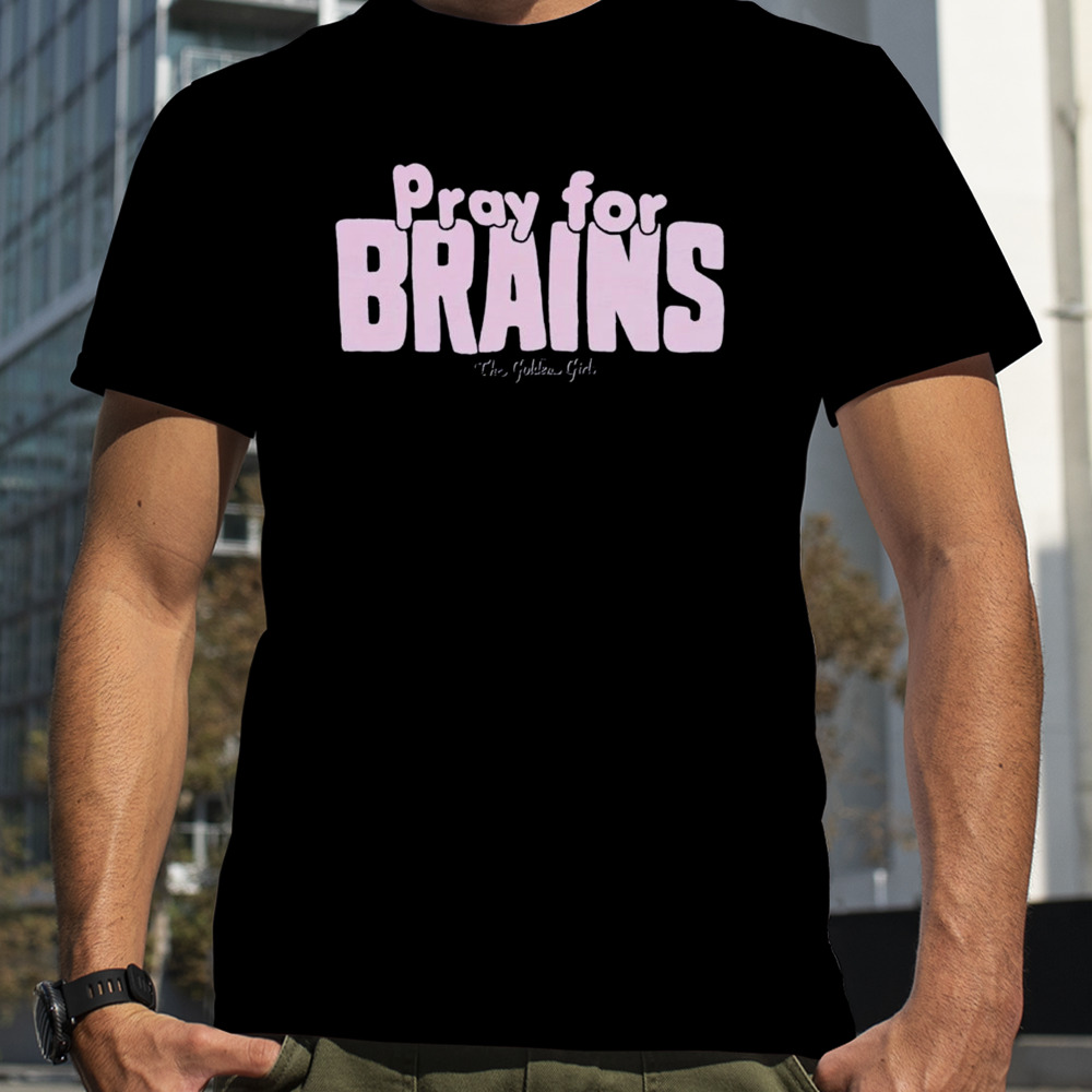 Golden Girls pray for Brains shirt