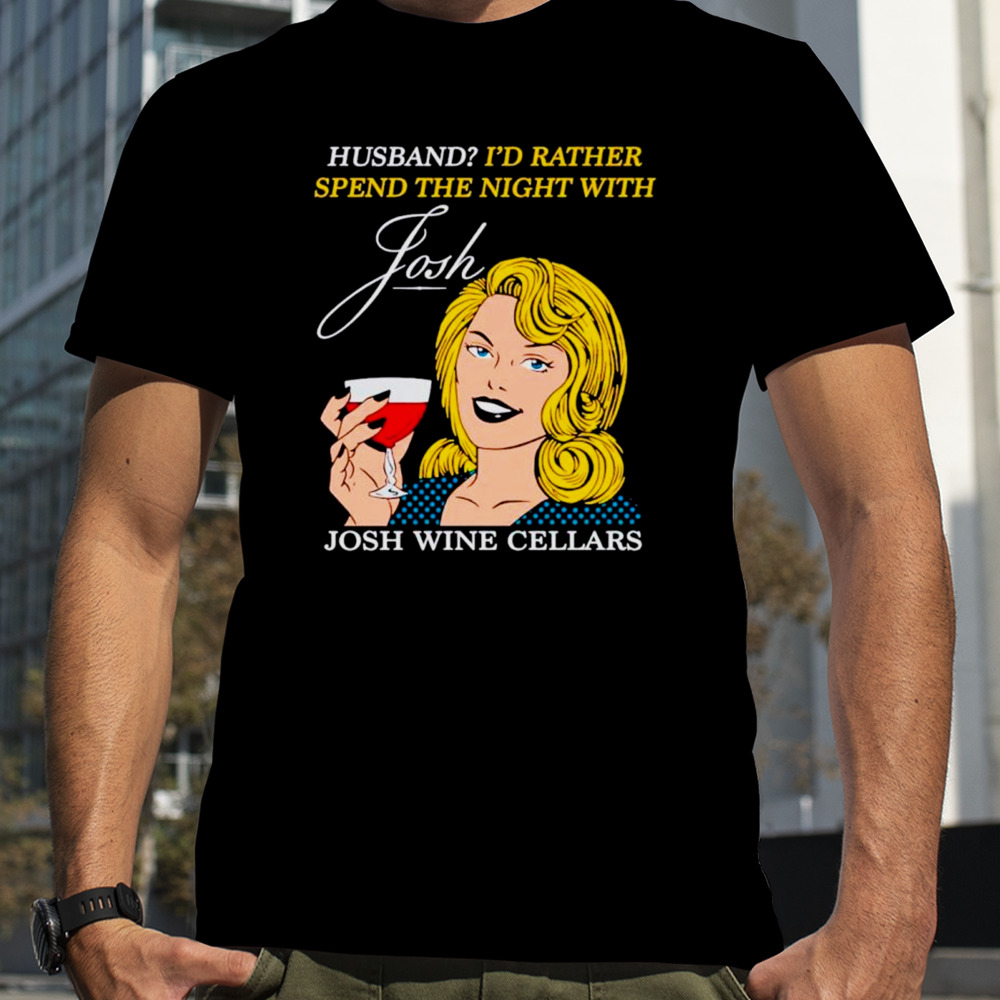 Husband I’d rather spend the night with Josh wine cellars shirt