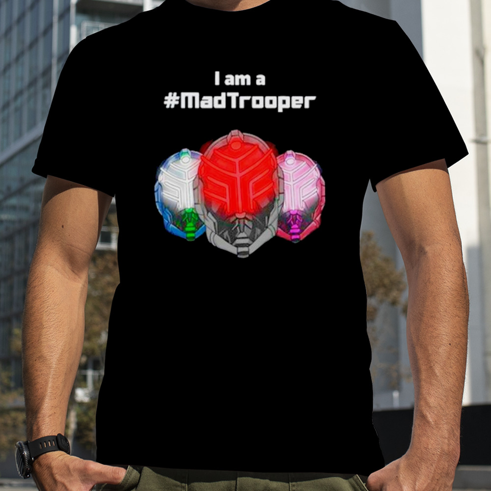 I am a madtrooper shirt