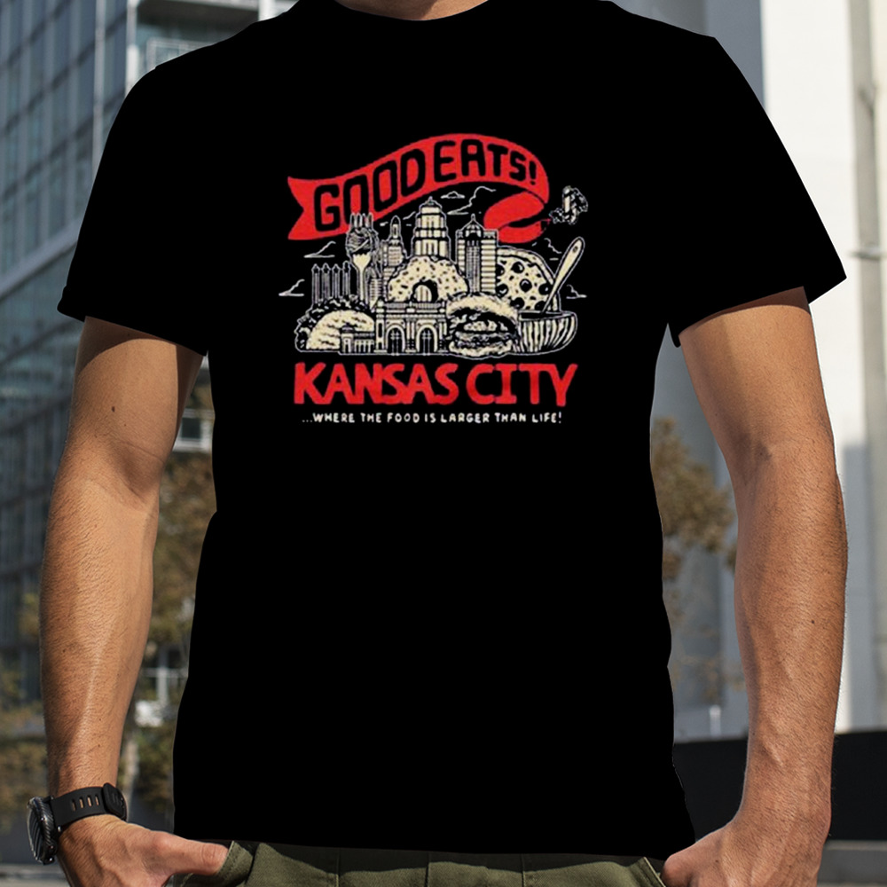 Kansas City Good Eats Where The Food Is Larger Than Life T-shirt