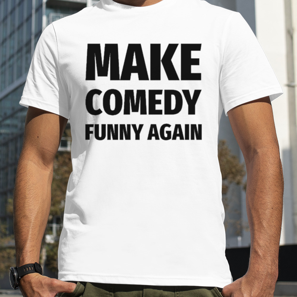 Make comedy funny again shirt