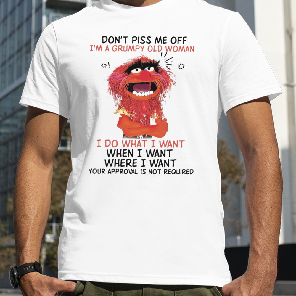 Muppet Animal don’t piss me off i’m a Grumpy old woman i do what i want shirt