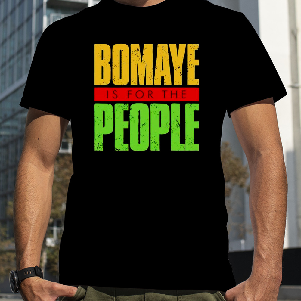 bomaye is for the people shirt