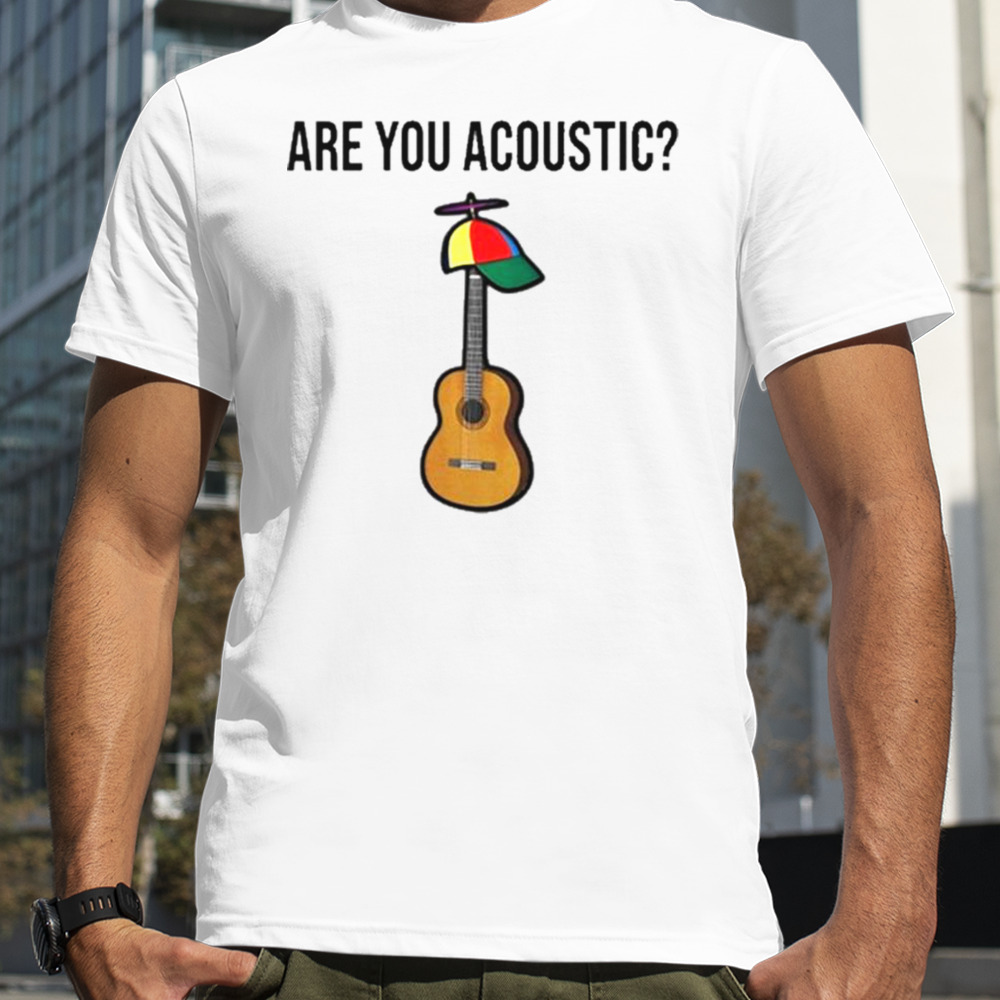 Are You Acoustic Shirt