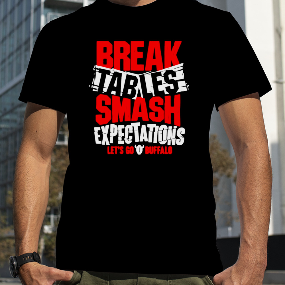 Break tables smash expectations let’s go Buffalo shirt