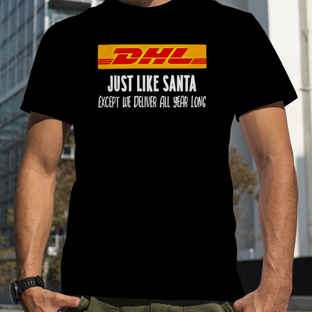 DHL like santa except we deliver all year long logo shirt