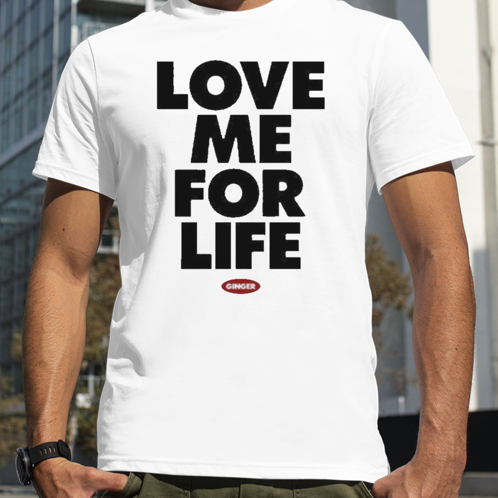 Ginger Love Me For Life T-Shirts