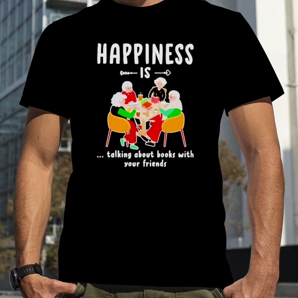 Happiness is talking about books with your friends shirt