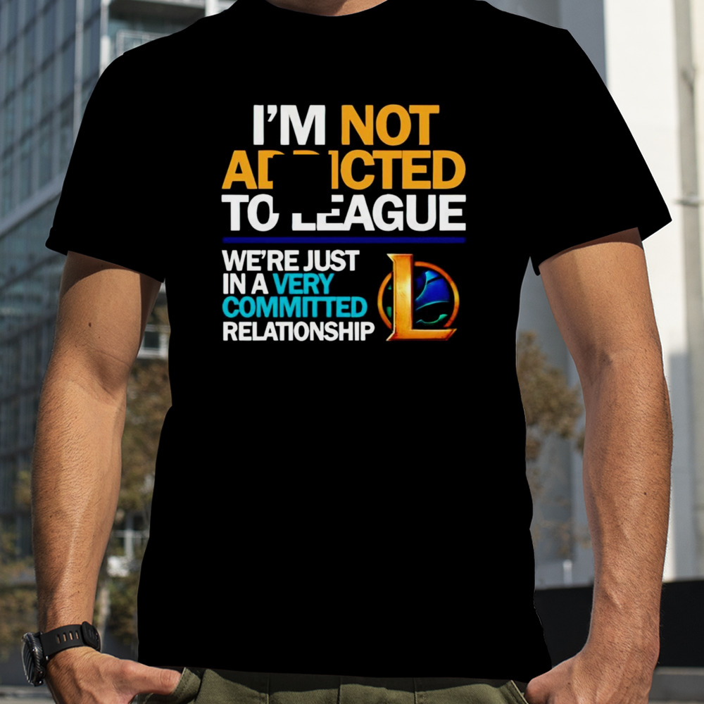 Legend Of League I’m not addicted to league shirt