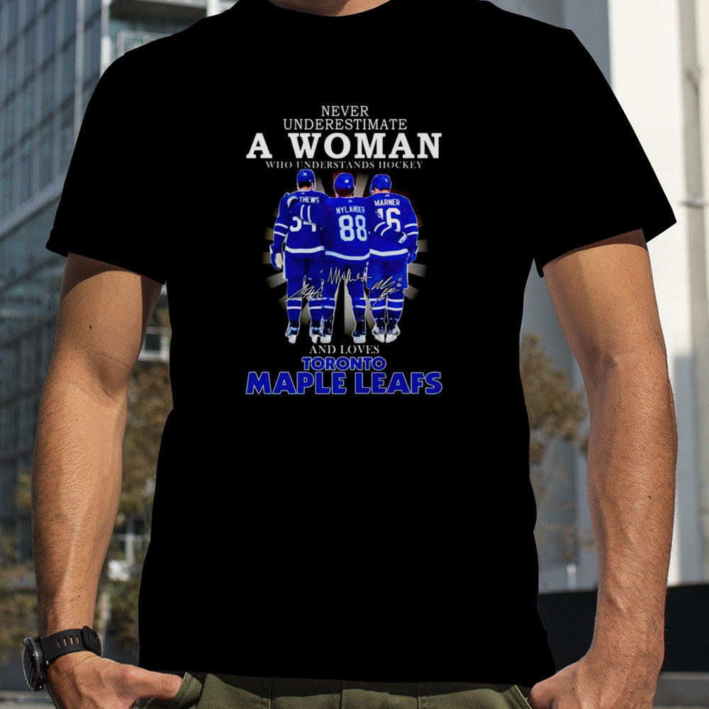 Matthews Nylander Marner never underestimate a woman who understands hockey and loves Toronto Maple Leafs signatures shirt