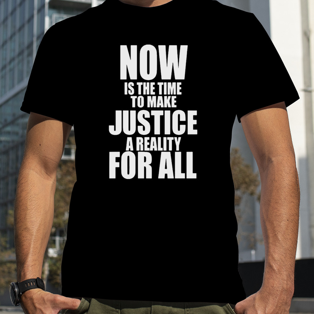 NBA Mlk Day Games Now Is The Time To Make Justice A Reality For All Shirt