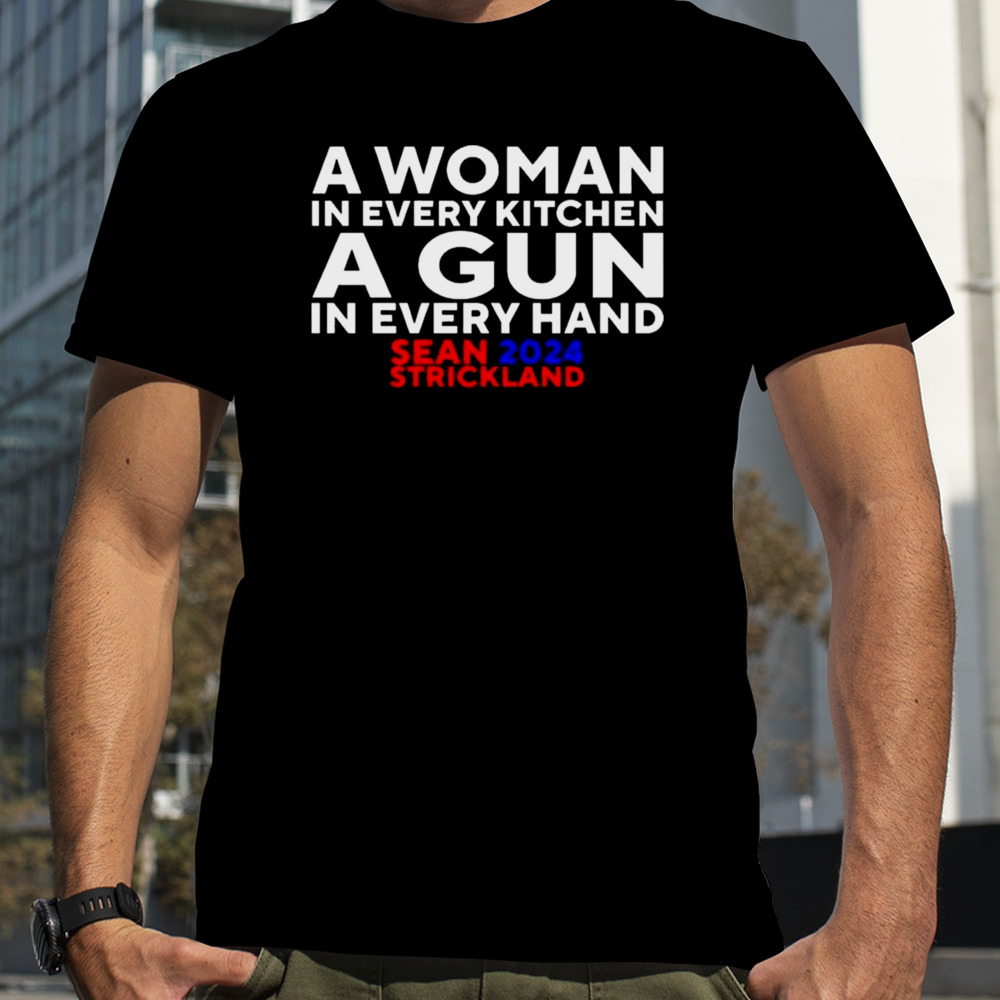 Sean Strickland 2024 A Woman In Every Kitchen A Gun In Every Hand T-Shirt