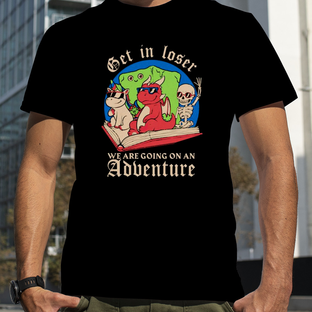 Skeleton and dinosaur unicorn get in loser read a book go on an adventure shirt