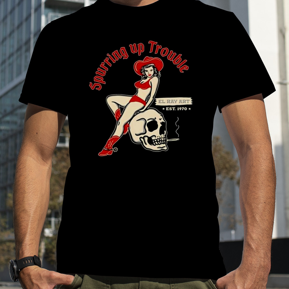 Spurring Up Trouble Elray Art Est 1970 T-Shirt