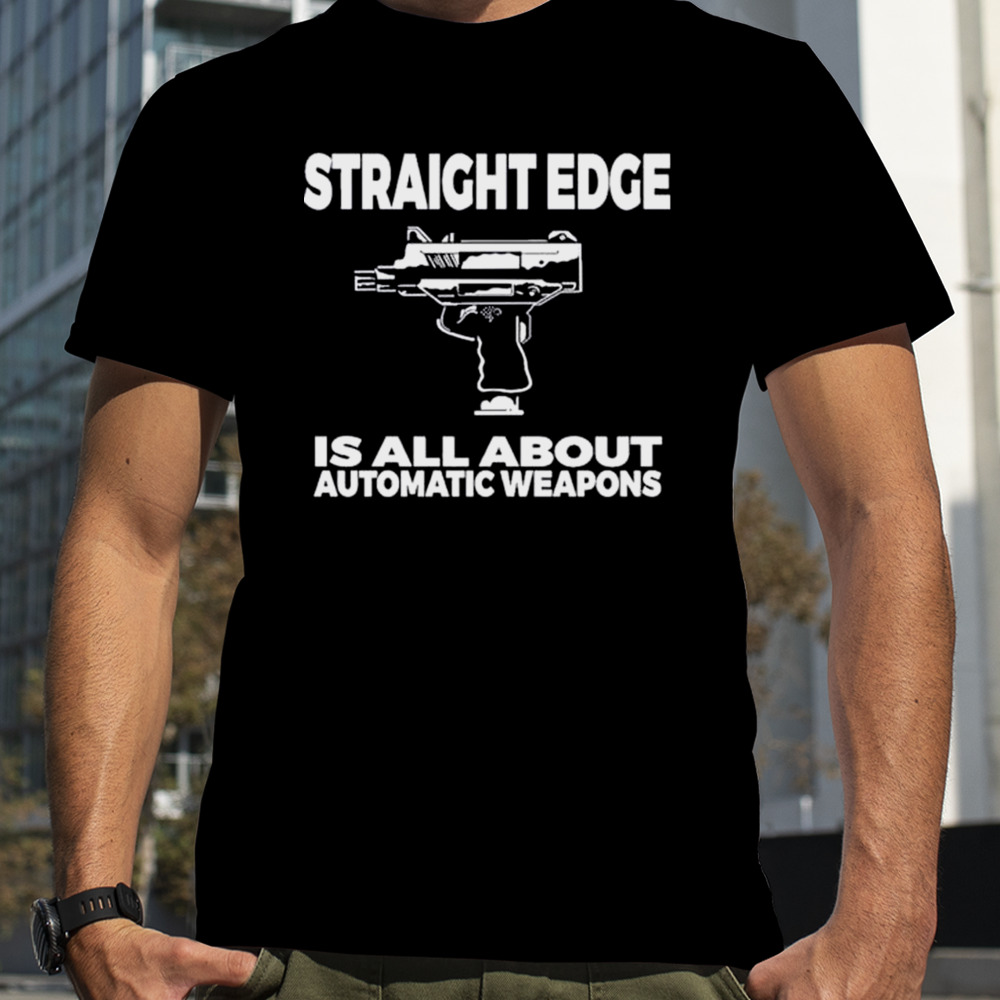 Straight Edge Is All About Automatic Weapons Field Of Flames shirt