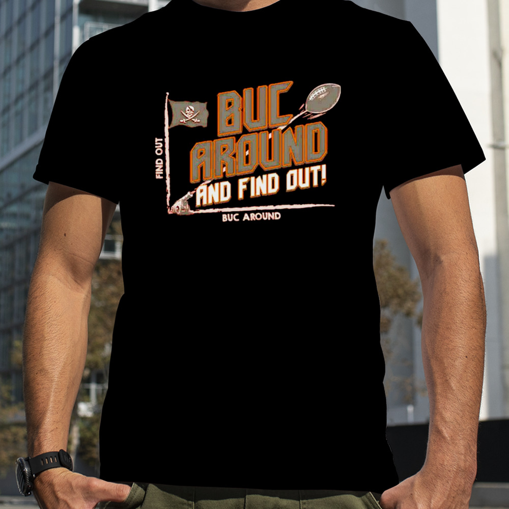 Tampa Bay Buccaneers Buc Around and Find Out Shirt