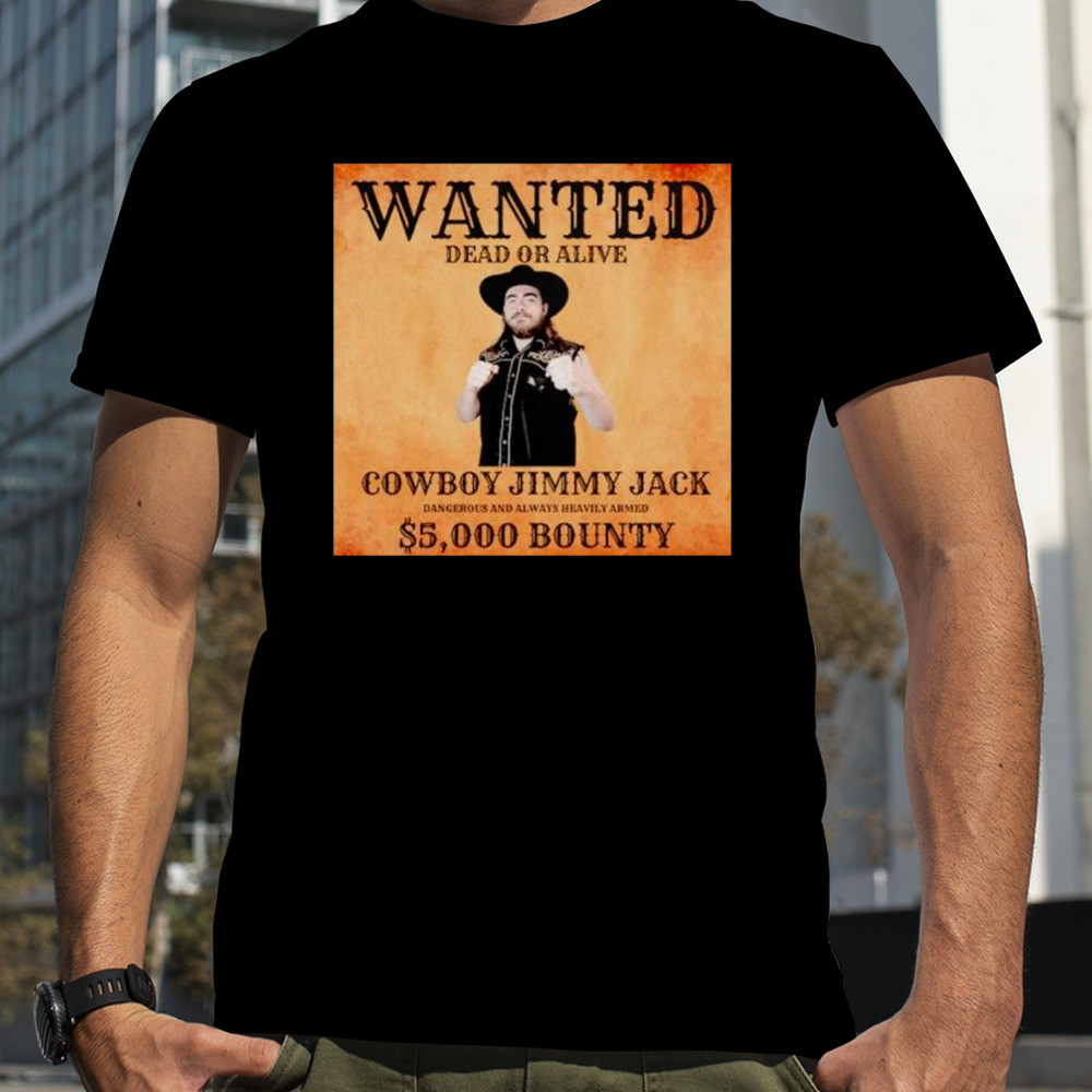 Wanted dead or alive Cowboy Jimmy Jack Dangerous and Always Heavily Armed 5000 bounty shirt