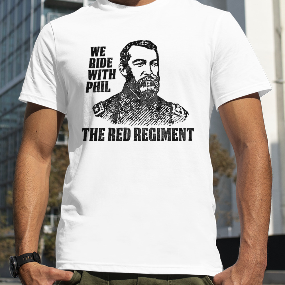 We ride with Phil the red regiment shirt