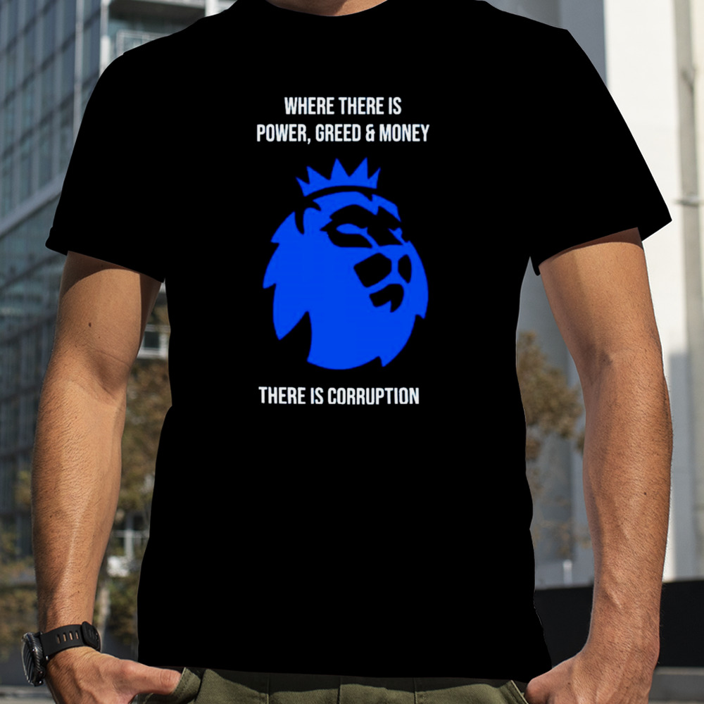 Where there is power greed and money there is corruption shirt