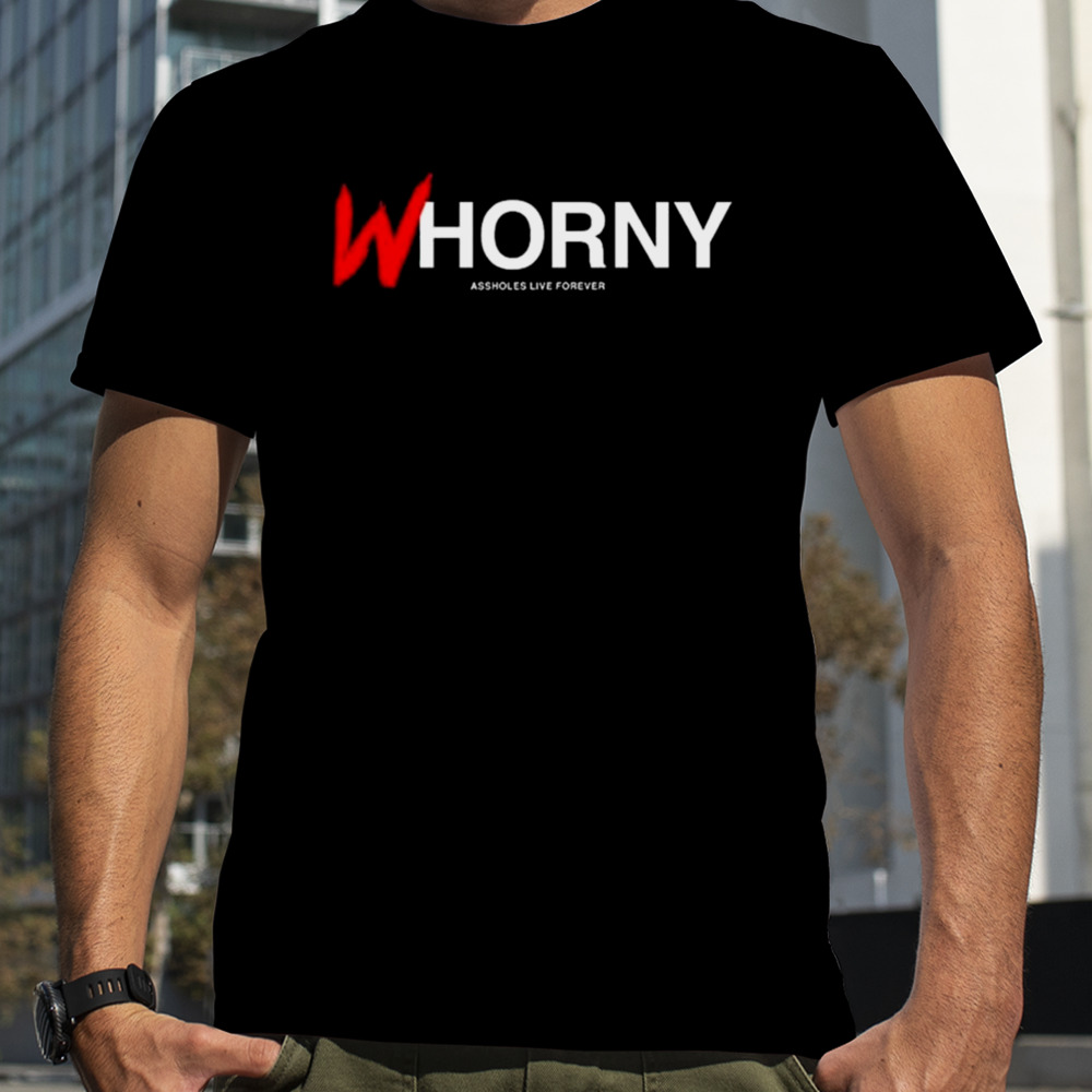 Whorny Assholes Live Forever T-Shirt