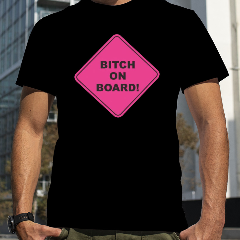 Bitch on board shirt