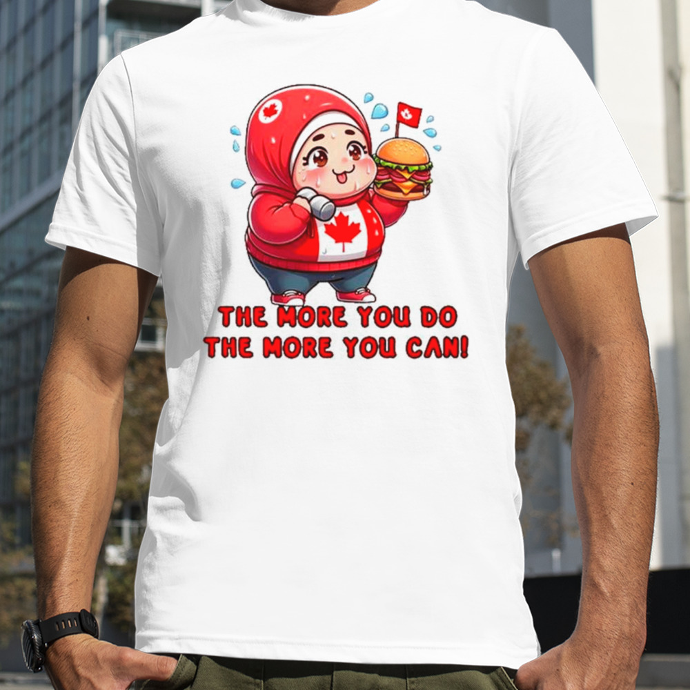 Canada the more you do the more you can shirt