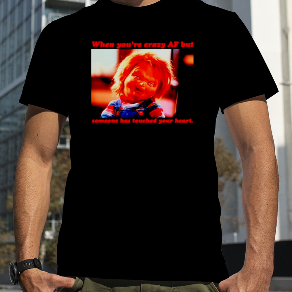 Chucky when you’re crazy if someone has touched your heart shirt