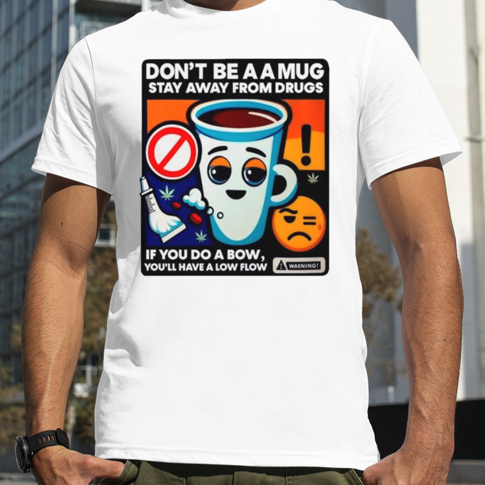 Don’t be a a stay away from drugs shirt