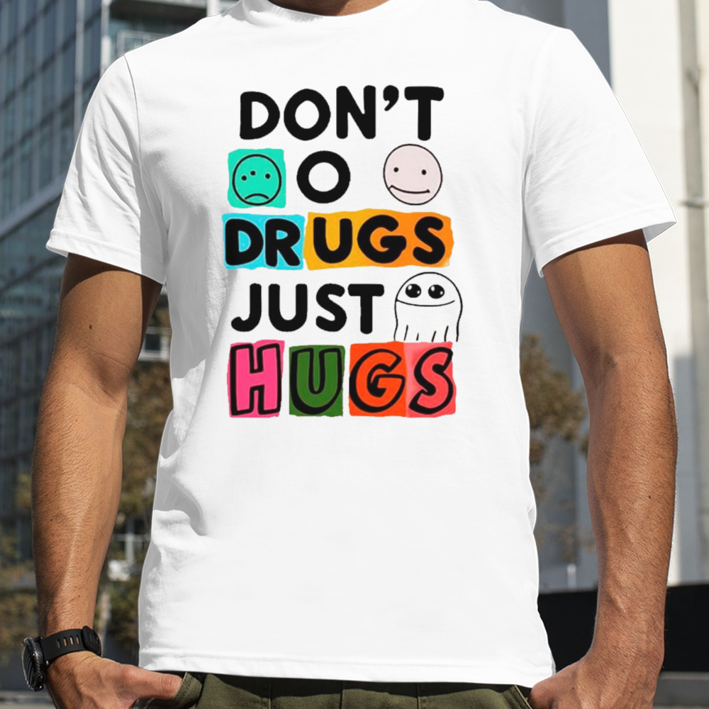 Don’t o drugs just hugs shirt