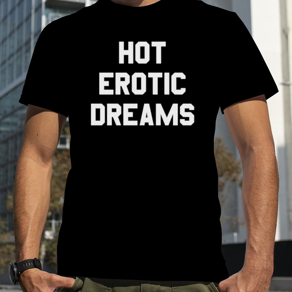 Hot erotic dreams shirt