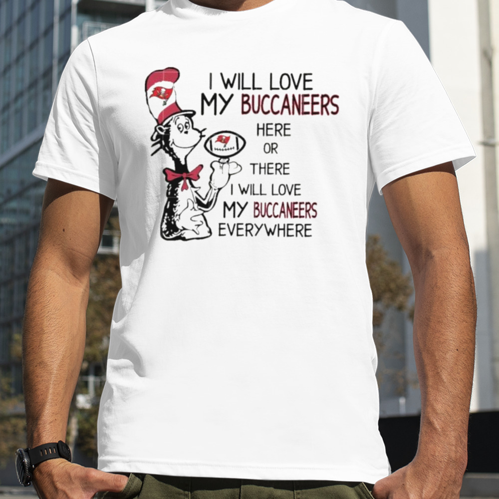 I will love Tampa Bay Buccaneers here or there I will love my Tampa Bay Buccaneers everywhere Shirt